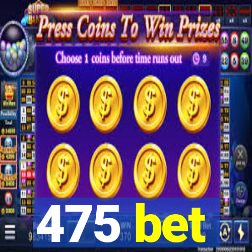 475 bet